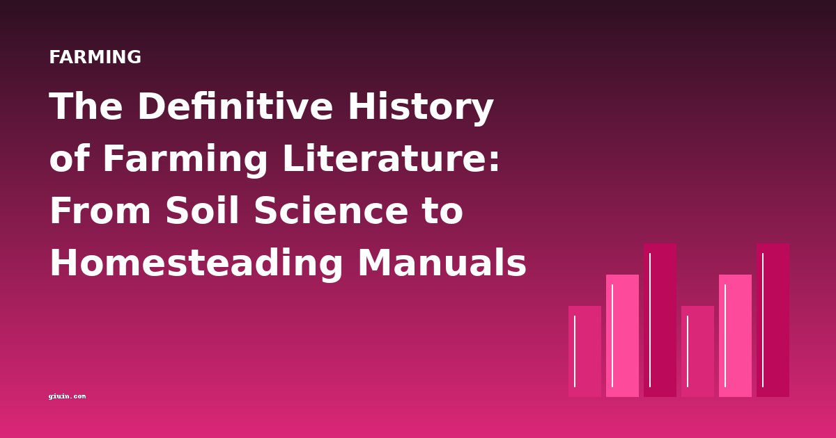 The Definitive History of Farming Literature: From Soil Science to Homesteading Manuals