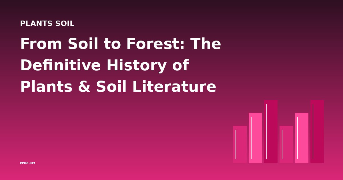 From Soil to Forest: The Definitive History of Plants & Soil Literature