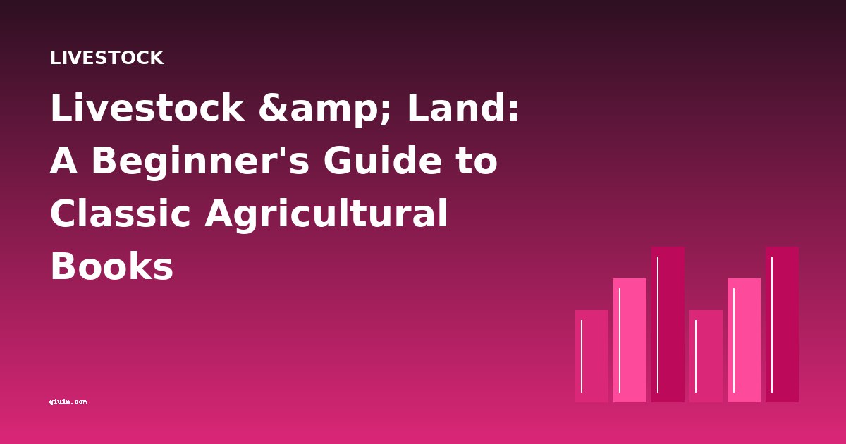 Livestock &amp; Land: A Beginner's Guide to Classic Agricultural Books