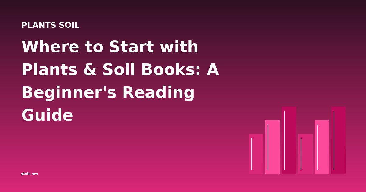 Where to Start with Plants & Soil Books: A Beginner's Reading Guide