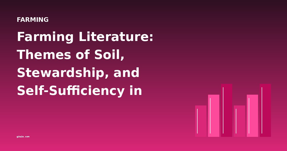 Farming Literature: Themes of Soil, Stewardship, and Self-Sufficiency in Classic Agricultural Books