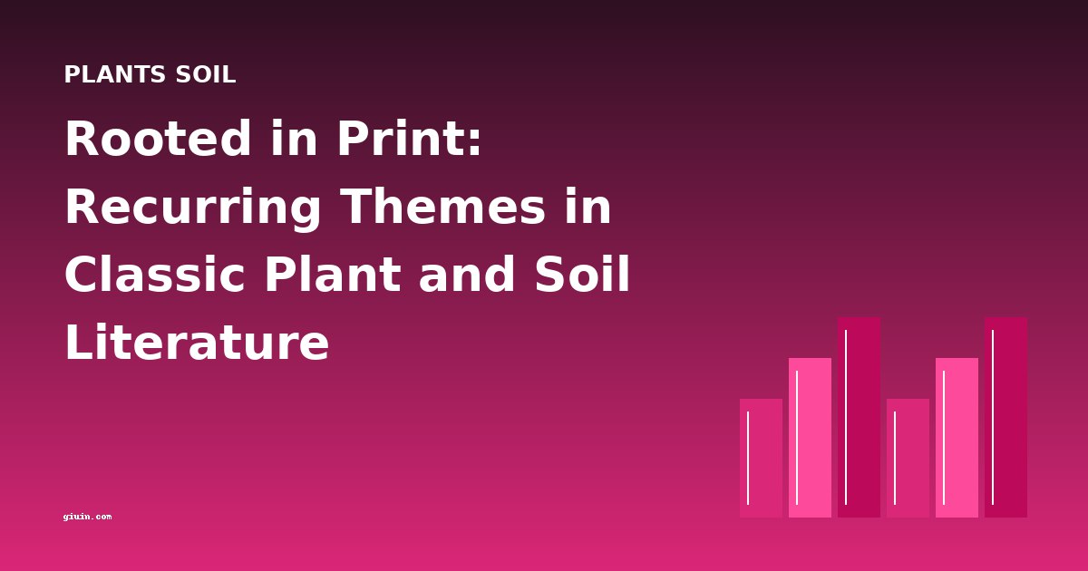 Rooted in Print: Recurring Themes in Classic Plant and Soil Literature
